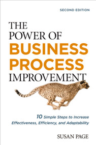 The Power of Business Process Improvement (10 Simple Steps to Increase Effectiveness, Efficiency, and Adaptability) by Susan Page, 9781400242597