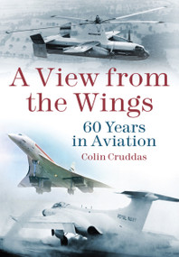 A View from the Wings (60 Years in British Aviation) by Colin Cruddas, 9780752477480