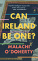 Can Ireland Be One? by Malachi O'Doherty, 9781785373039
