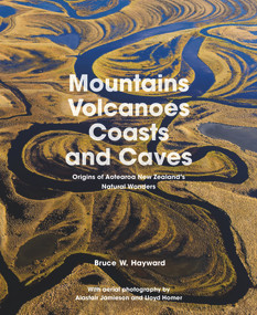 Mountains, Volcanoes, Coasts and Caves (Origins of Aotearoa New Zealand's Natural Wonders) by Bruce W. Hayward, 9781869409678