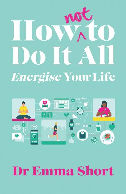 How (Not) to Do It All: Energise Your Life by Emma Short, 9781914595387