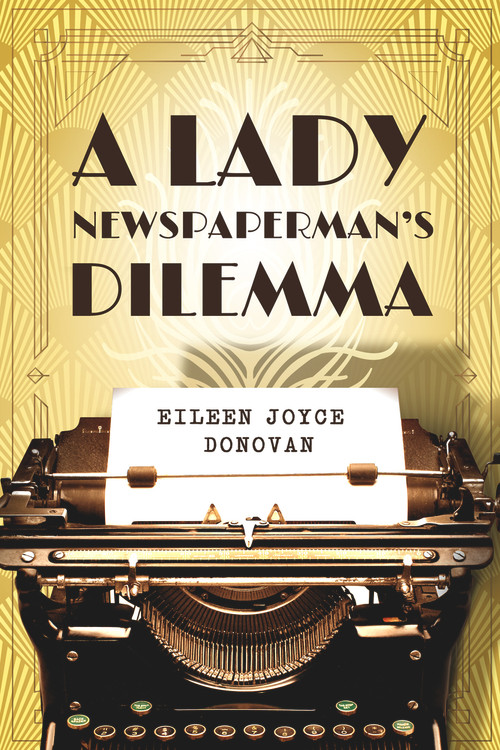 A Lady Newspaperman's Dilemma by Eileen Joyce Donovan, 9781954907157