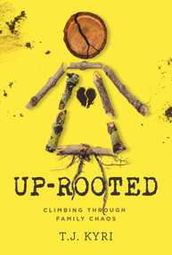 Up-Rooted (Climbing Through Family Chaos) by T.J. Kyri, 9781954907546