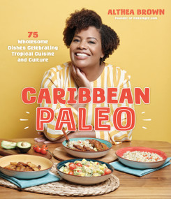 Caribbean Paleo (75 Wholesome Dishes Celebrating Tropical Cuisine and Culture) by Althea Brown, 9781645678908
