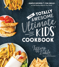 The Totally Awesome Ultimate Kids Cookbook (Simple Recipes & Fun Skills to Cook Fabulous Meals for Your Family) by Tiffany Dahle, 9781645679554