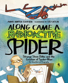 Along Came a Radioactive Spider (Strange Steve Ditko and the Creation of Spider-Man) by Annie Hunter Eriksen, Lee Gatlin, 9781645677109
