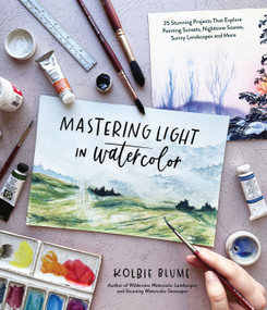 Mastering Light in Watercolor (25 Stunning Projects That Explore Painting Sunsets, Nighttime Scenes,  Sunny Landscapes, and More) by Kolbie Blume, 9781645679974