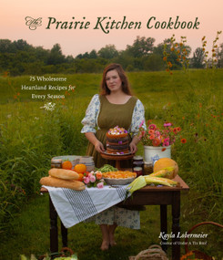 The Prairie Kitchen Cookbook (75 Wholesome Heartland Recipes for Every Season) by Kayla Lobermeier, 9781645679899