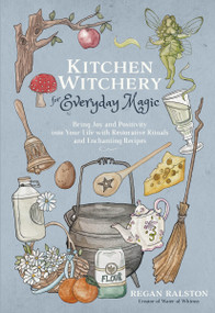 Kitchen Witchery for Everyday Magic (Bring Joy and Positivity into Your Life with Restorative Rituals and Enchanting Recipes) by Regan Ralston, 9781645679035