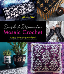 Dark & Dramatic Mosaic Crochet (A Master Guide to Overlay Colorwork with 15 Modern Goth & Alternative Patterns) by Alexis Sixel, 9781645679110