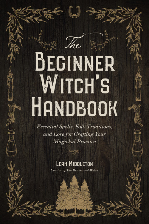 The Beginner Witch's Handbook (Essential Spells, Folk Traditions, and Lore for Crafting Your Magickal Practice) by Leah Middleton, 9781645679097