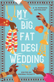 My Big, Fat Desi Wedding by Prerna Pickett, Syed Masood, Tashie Bhuiyan, Aamna Qureshi, Payal Doshi, Sarah Mughal, Noreen Mughees, Anahita Karthik, 9781645679950