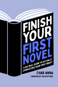 Finish Your First Novel (A No-Bull Guide to Actually Completing Your First Draft) by Char Anna, 9781645677970