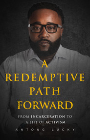 A Redemptive Path Forward (From Incarceration to a Life of Activism) - 9781640095939 by Antong Lucky, 9781640095939