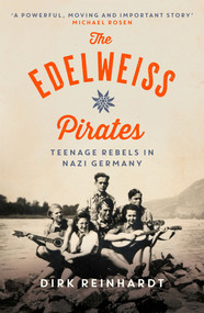 The Edelweiss Pirates (Teenage Rebels in Nazi Germany) by Dirk Reinhardt, Rachel Ward, Michael Rosen, 9781782693093