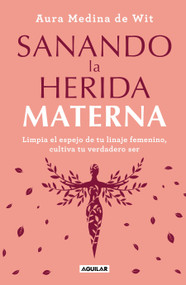 Sanando la herida materna / Healing the Maternal Wound (Spanish Edition) by Aura Medina de Wit, 9786073809672