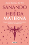 Sanando la herida materna / Healing the Maternal Wound (Spanish Edition) by Aura Medina de Wit, 9786073809672