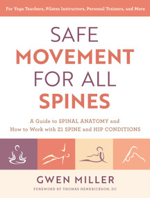 Safe Movement for All Spines (A Guide to Spinal Anatomy and How to Work with 21 Spine and Hip Conditions) by Gwen Miller, Thomas Hendrickson, DC, 9781623177980