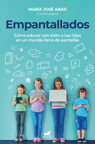 Empantallados. El impacto de las pantallas en la vida familiar / Screened. How to Raise Your Kids Successfully in a World Filled with.. (Spanish Edition) by María José Abad Vilagra, María García De Leaniz, Luis Fernando Martínez Alhama, 9788418620904