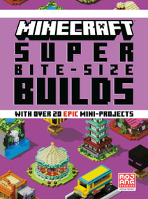 Minecraft: Super Bite-Size Builds (Over 20 Epic Mini-Projects) by Mojang AB, The Official Minecraft Team, 9780593599600