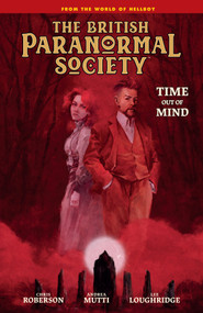 British Paranormal Society: Time Out of Mind by Mike Mignola, Chris Roberson, Andrea Mutti, Lee Loughridge, Clem Robins, 9781506732602