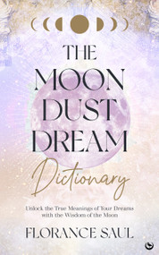 The Moon Dust Dream Dictionary (Unlock the true meanings of your dreams with the wisdom of the moon) by Florance Saul, 9781786787439