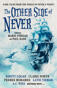 The Other Side of Never: Dark Tales from the World of Peter & Wendy by A. J. Elwood, Muriel Gray, Rio Youers, Cavan Scott, Guy Adams, Paul Finch, Robert Shearman, A.K. Benedict, Lavie Tidhar, Gama Ray Martinez, Anna Smith Spark, Premee Mohamed, Claire North, Kirsty Logan, Edward Cox, 9781803361789