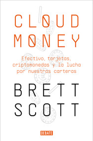 Cloudmoney: Efectivo, tarjetas, criptomonedas y la lucha por nuestras carteras / Cloudmoney. Cash, Cards, Crypto and the War for our.. (Spanish Edition) by Brett Scott, 9788417636425