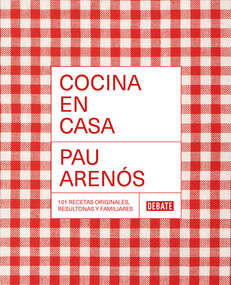 Cocina en casa / Cook at Home. 101 Original, Homely, and Deliciously Looking Recipes (Spanish Edition) by Pau Arenos, 9788418967306