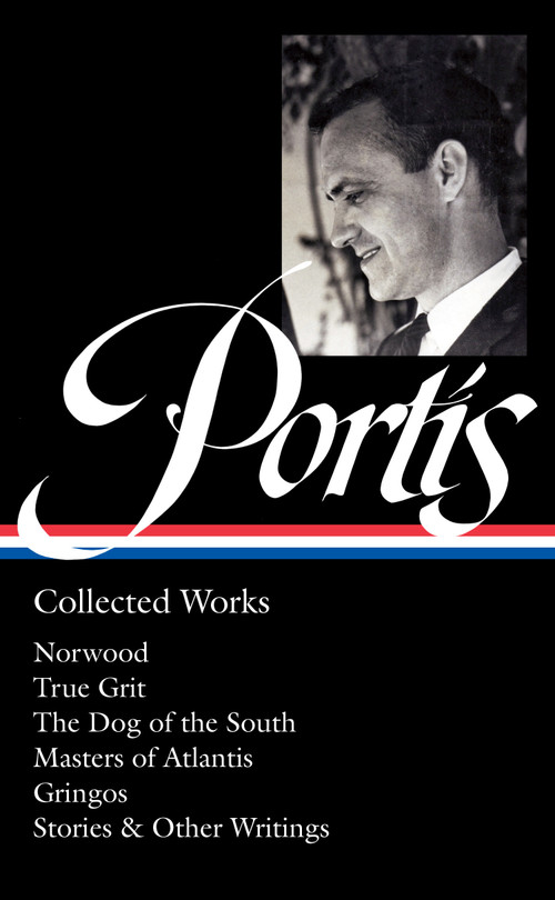 Charles Portis: Collected Works (LOA #369) (Norwood / True Grit / The Dog of the South / Masters of Atlantis / Gringos / Stories & Other Writings) by Charles Portis, Jay Jennings, 9781598537468