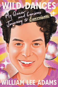 Wild Dances (My Queer and Curious Journey to Eurovision) by William Lee Adams, 9781662601576