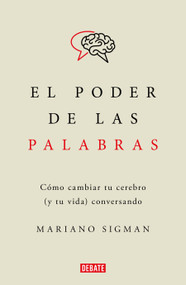 El poder de las palabras / The Power of Words. How to Change Your Brain (and Your Life) Conversing (Spanish Edition) by Mariano Sigman, 9786073821414