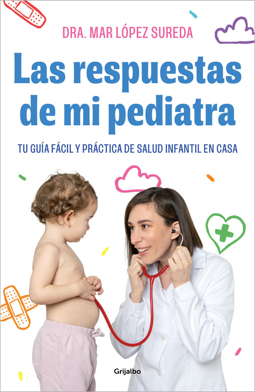 Las respuestas de mi pediatra: Tu guía fácil y práctica de salud infantil en casa / Answers From My Pediatrician (Spanish Edition) by Mar López, 9788418055560