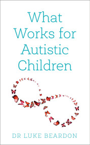 What Works for Autistic Children by Luke Beardon, 9781399801683