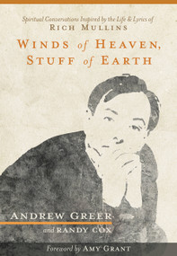 Winds of Heaven, Stuff of Earth (Spiritual Conversations Inspired by the Life and Lyrics of Rich Mullins) by Andrew Greer, Randy Cox, 9781683970408