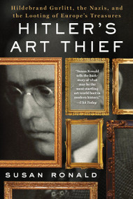Hitler's Art Thief (Hildebrand Gurlitt, the Nazis, and the Looting of Europe's Treasures) by Susan Ronald, 9781250096678