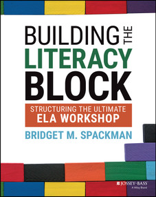 Building the Literacy Block (Structuring the Ultimate ELA Workshop) by Bridget M. Spackman, 9781119819592