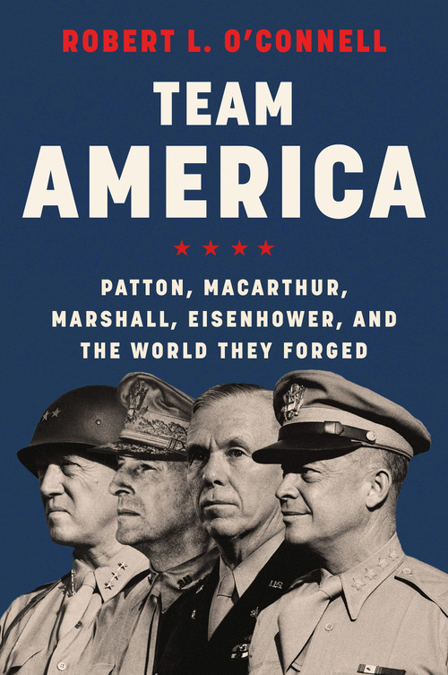 Team America (Patton, MacArthur, Marshall, Eisenhower, and the World They Forged) - 9780062883285 by Robert L. O'Connell, 9780062883285