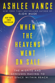 When the Heavens Went on Sale (The Misfits and Geniuses Racing to Put Space Within Reach) by Ashlee Vance, 9780062998873