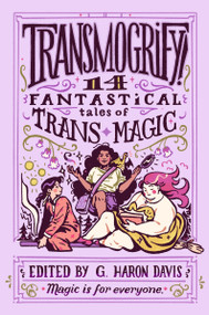 Transmogrify!: 14 Fantastical Tales of Trans Magic by g. haron davis, 9780063218796