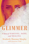 Glimmer (A Story of Survival, Hope, and Healing) by Kimberly Shannon Murphy, 9780063228269