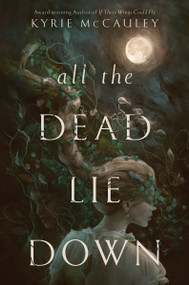 All the Dead Lie Down by Kyrie McCauley, 9780063242982