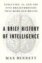 A Brief History of Intelligence (Evolution, AI, and the Five Breakthroughs That Made Our Brains) by Max S. Bennett, 9780063286344