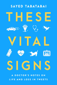 These Vital Signs (A Doctor's Notes on Life and Loss in Tweets) by Sayed Tabatabai, 9780063291379