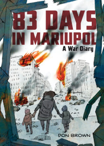 83 Days in Mariupol: A War Diary (A Graphic Novel) by Don Brown, Don Brown, 9780063311565
