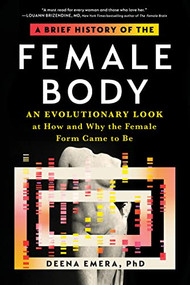A Brief History of the Female Body (An Evolutionary Look at How and Why the Female Form Came to Be) by Dr. Deena Emera, 9781728249407