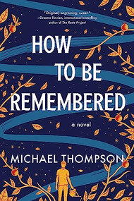 How to Be Remembered (A Novel) by Michael Thompson, 9781728265803