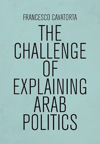 The Challenge of Explaining Arab Politics - 9781474467087 by Francesco Cavatorta, 9781474467087