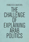 The Challenge of Explaining Arab Politics - 9781474467087 by Francesco Cavatorta, 9781474467087