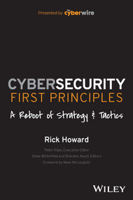 Cybersecurity First Principles: A Reboot of Strategy and Tactics by Rick Howard, 9781394173082